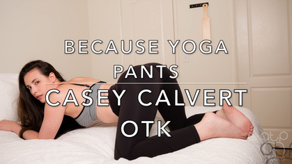 Because Yoga Pants - Casey Calvert OTK
